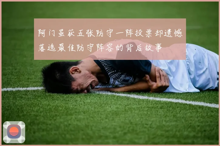 阿门虽获五张防守一阵投票却遗憾落选最佳防守阵容的背后故事