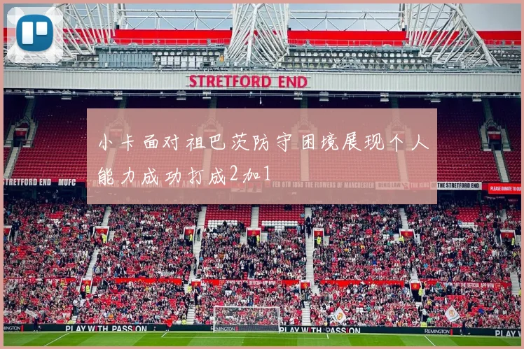 小卡面对祖巴茨防守困境展现个人能力成功打成2加1