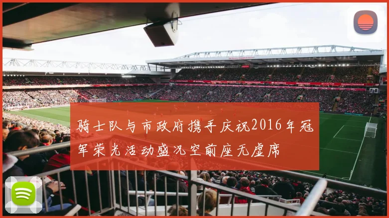骑士队与市政府携手庆祝2016年冠军荣光活动盛况空前座无虚席